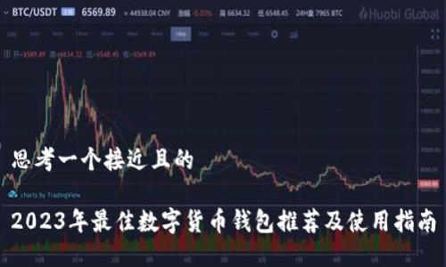 思考一个接近且的

2023年最佳数字货币钱包推荐及使用指南