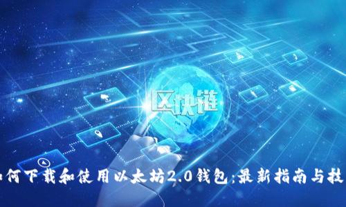 如何下载和使用以太坊2.0钱包：最新指南与技巧