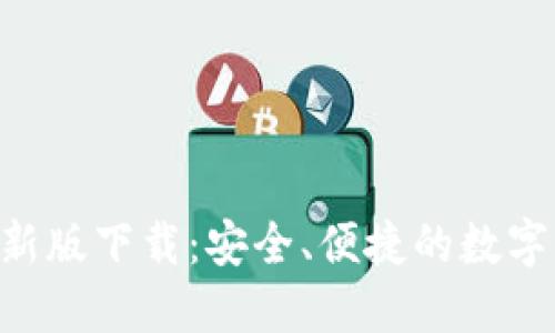 Token钱包最新版下载：安全、便捷的数字资产管理利器