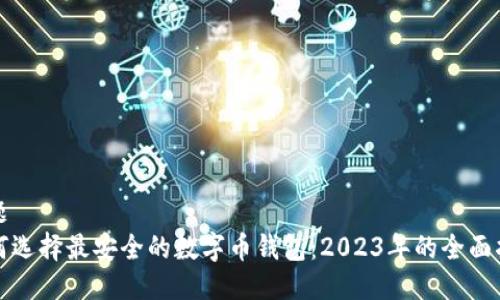 标题
如何选择最安全的数字币钱包：2023年的全面指南