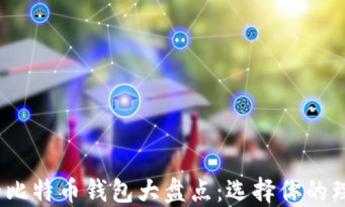 
2023年最流行的比特币钱包大盘点：选择你的理想数字货币钱包