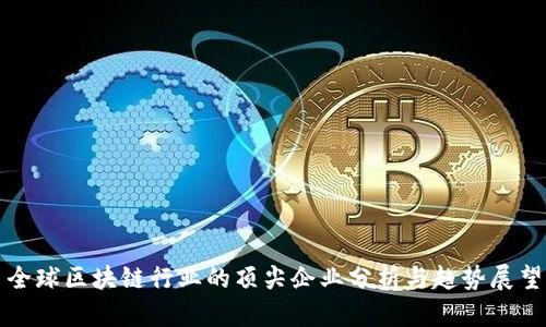 全球区块链行业的顶尖企业分析与趋势展望