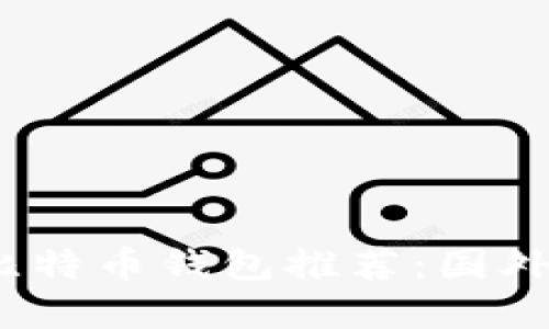 2023年热门的比特币钱包推荐：国外用户的最佳选择