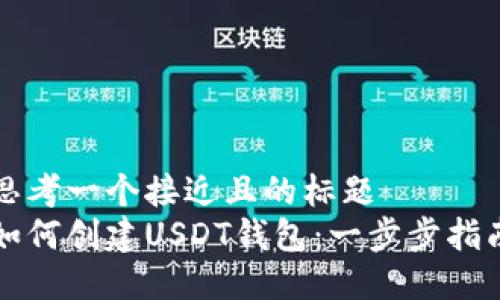 思考一个接近且的标题  
如何创建USDT钱包：一步步指南