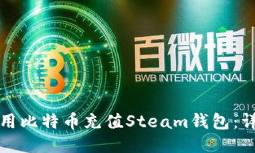 如何使用比特币充值Steam钱包：详细指南