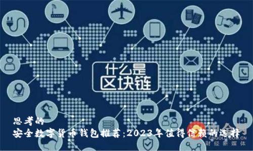 思考的
安全数字货币钱包推荐：2023年值得信赖的选择