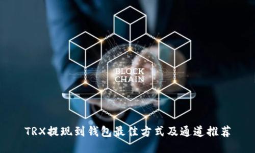 TRX提现到钱包最佳方式及通道推荐