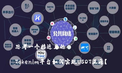 思考一个接近且的

Tokenim平台如何实现USDT互通？