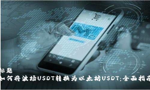 标题  
如何将波场USDT转换为以太坊USDT：全面指南