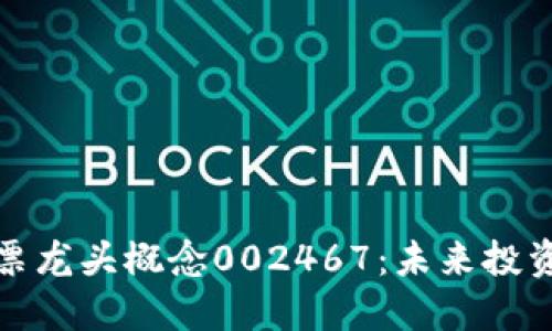 区块链股票龙头概念002467：未来投资的新机会