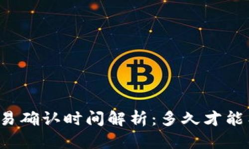 区块链交易确认时间解析：多久才能有效确认？