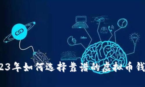 2023年如何选择靠谱的虚拟币钱包？