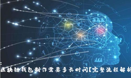 :
区块链钱包制作需要多长时间？完整流程解析