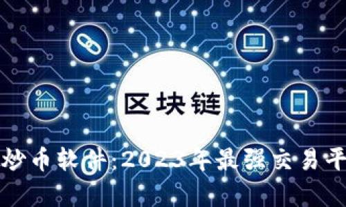 推荐的炒币软件：2023年最强交易平台解析