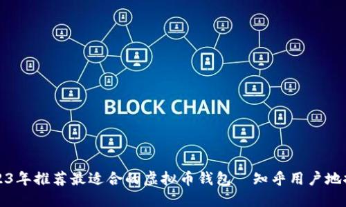 2023年推荐最适合的虚拟币钱包—知乎用户地推荐