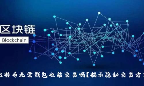 比特币无需钱包也能交易吗？揭示隐秘交易方式