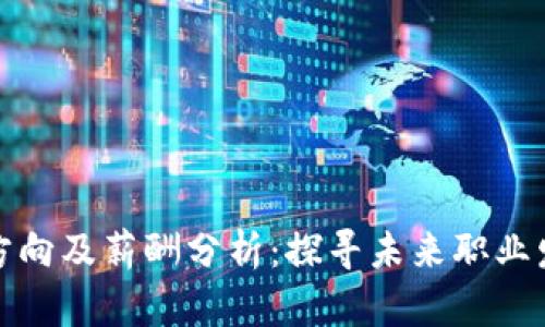 区块链就业方向及薪酬分析：探寻未来职业发展的新机遇