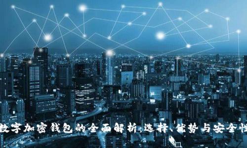 数字加密钱包的全面解析：选择、优势与安全性