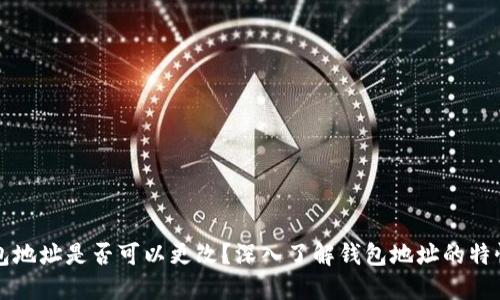 虚拟币钱包地址是否可以更改？深入了解钱包地址的特性与安全性