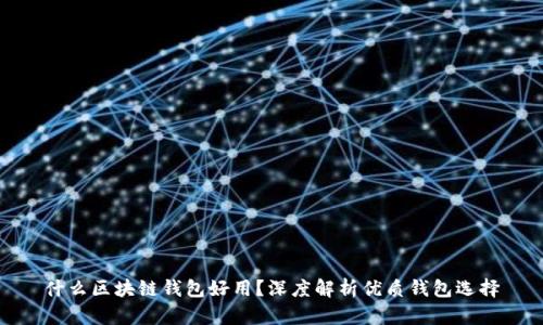 什么区块链钱包好用？深度解析优质钱包选择