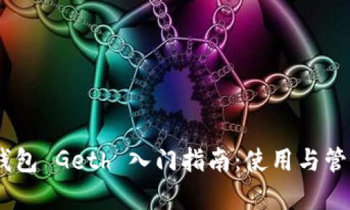 Ethereum 钱包 Geth 入门指南：使用与管理的完全解析