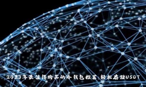 2023年最值得购买的冷钱包推荐：轻松存储USDT