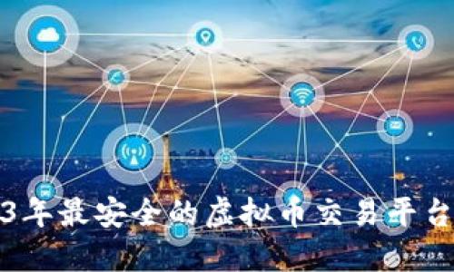 2023年最安全的虚拟币交易平台推荐