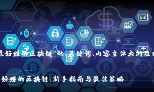 以下是关于“最好赚的区块链”的、关键词、内容主体大纲及相关问题解析。


如何投资于最好赚的区块链：新手指南与最佳策略
