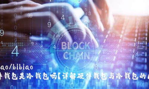 bibiao/bibiao
硬件钱包是冷钱包吗？详解硬件钱包与冷钱包的区别