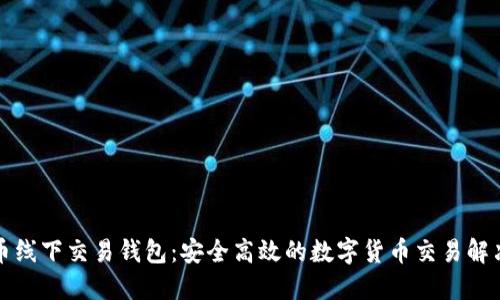 比特币线下交易钱包：安全高效的数字货币交易解决方案