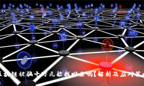 区块链被骗十万元能找回来吗？解析及应对策略