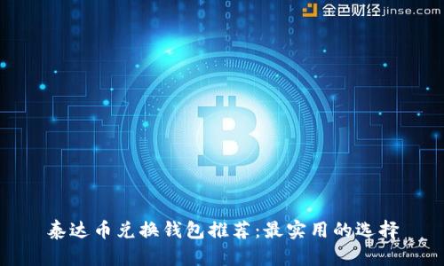 泰达币兑换钱包推荐：最实用的选择