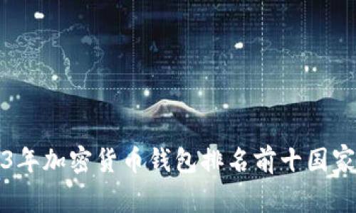 2023年加密货币钱包排名前十国家分析