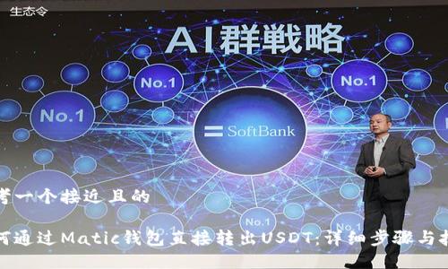 思考一个接近且的

如何通过Matic钱包直接转出USDT：详细步骤与技巧