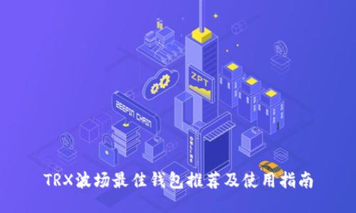 TRX波场最佳钱包推荐及使用指南