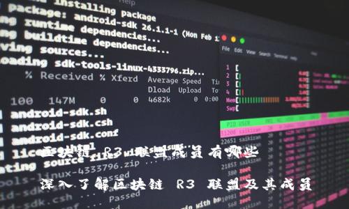 区块链 R3 联盟成员有哪些

深入了解区块链 R3 联盟及其成员